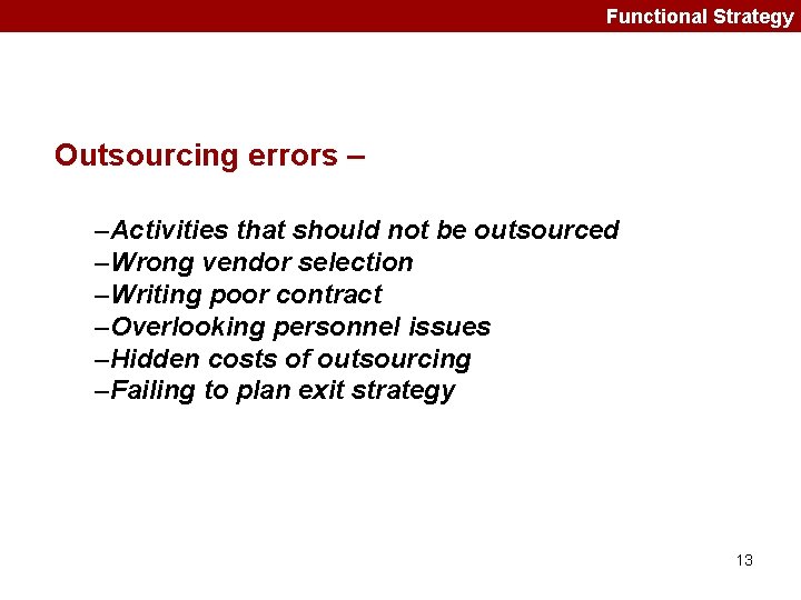 Functional Strategy Outsourcing errors – –Activities that should not be outsourced –Wrong vendor selection