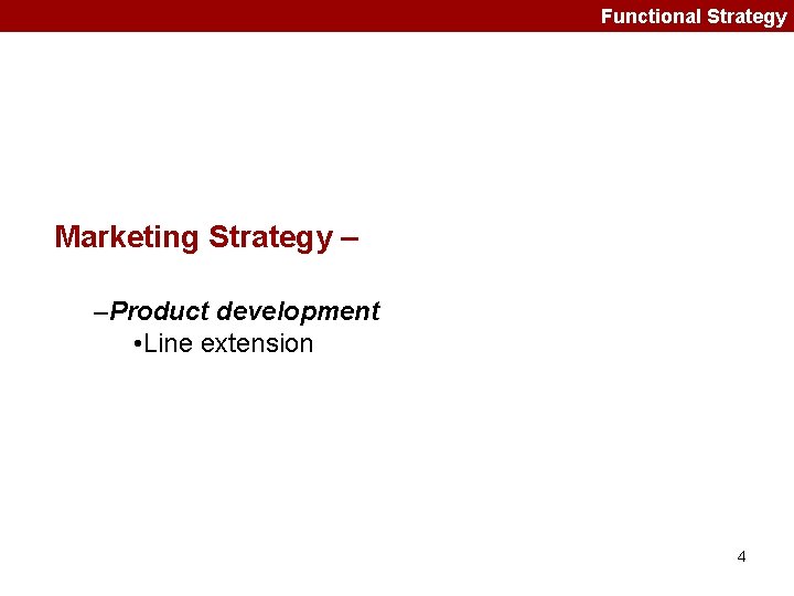 Functional Strategy Marketing Strategy – –Product development • Line extension 4 
