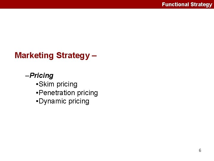 Functional Strategy Marketing Strategy – –Pricing • Skim pricing • Penetration pricing • Dynamic