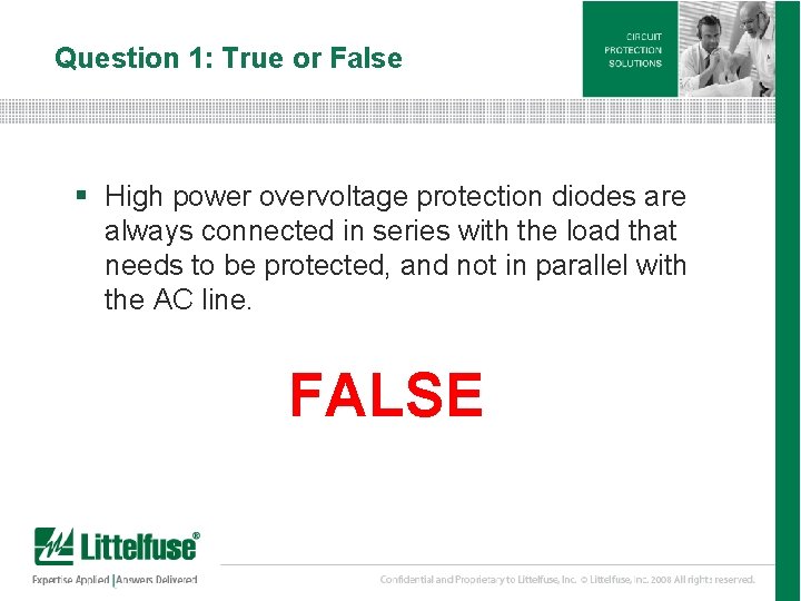 Question 1: True or False § High power overvoltage protection diodes are always connected