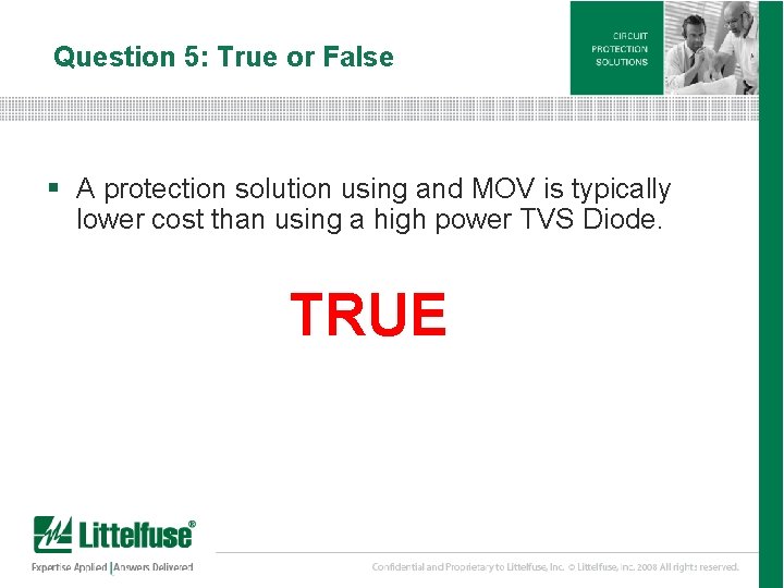 Question 5: True or False § A protection solution using and MOV is typically