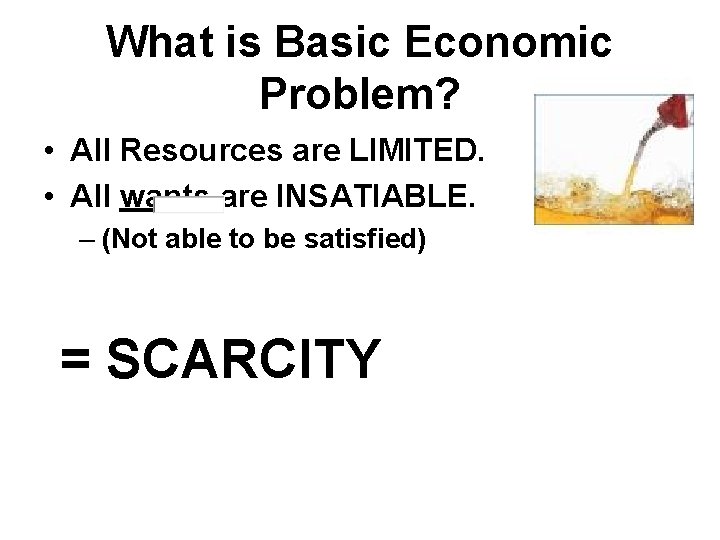 What is Basic Economic Problem? • All Resources are LIMITED. • All wants are