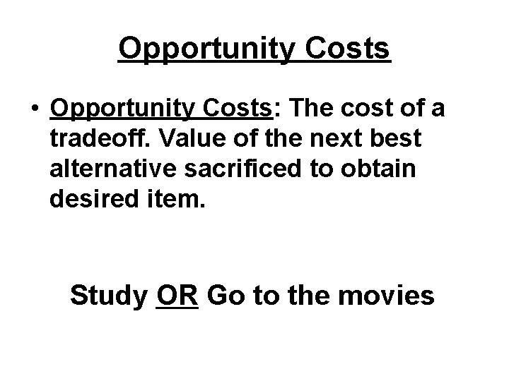 Opportunity Costs • Opportunity Costs: The cost of a tradeoff. Value of the next