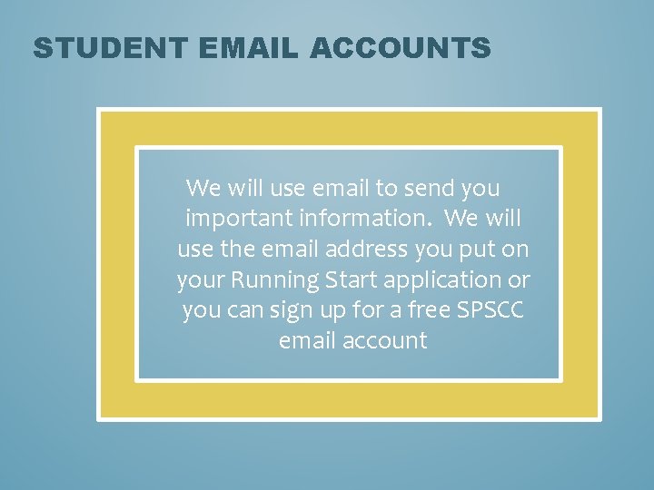 STUDENT EMAIL ACCOUNTS We will use email to send you important information. We will