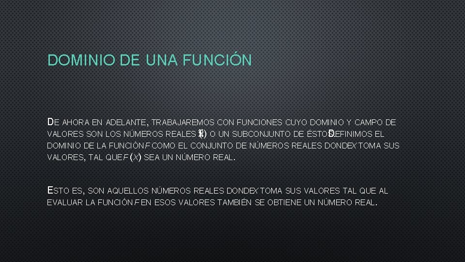 DOMINIO DE UNA FUNCIÓN DE AHORA EN ADELANTE, TRABAJAREMOS CON FUNCIONES CUYO DOMINIO Y