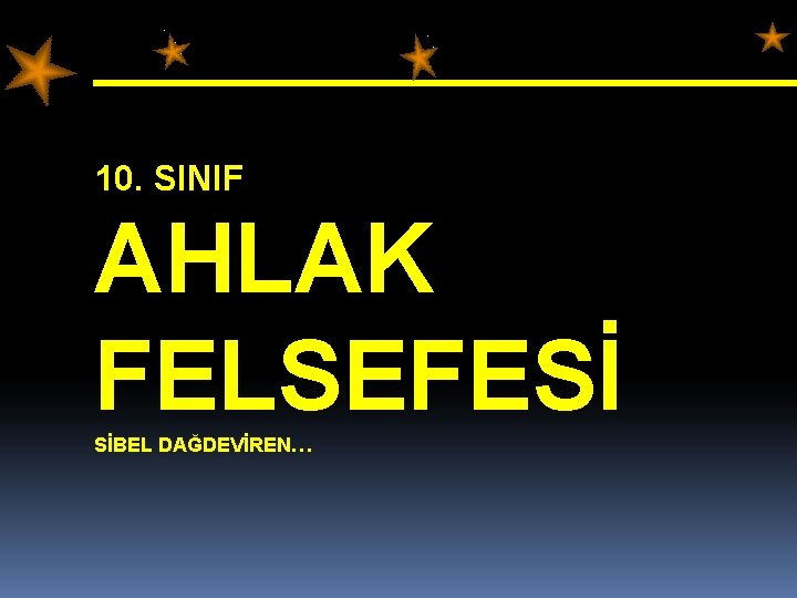 10. SINIF AHLAK FELSEFESİ SİBEL DAĞDEVİREN… 