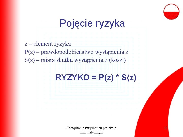 Pojęcie ryzyka z – element ryzyka P(z) – prawdopodobieństwo wystąpienia z S(z) – miara