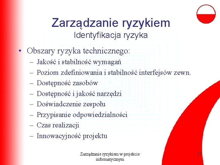 Zarządzanie ryzykiem Identyfikacja ryzyka • Obszary ryzyka technicznego: – – – – Jakość i