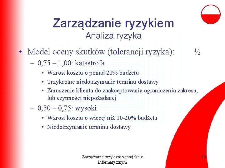 Zarządzanie ryzykiem Analiza ryzyka • Model oceny skutków (tolerancji ryzyka): ½ – 0, 75