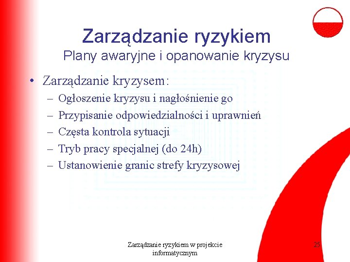 Zarządzanie ryzykiem Plany awaryjne i opanowanie kryzysu • Zarządzanie kryzysem: – – – Ogłoszenie