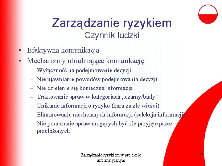 Zarządzanie ryzykiem Czynnik ludzki • Efektywna komunikacja • Mechanizmy utrudniające komunikację – – –