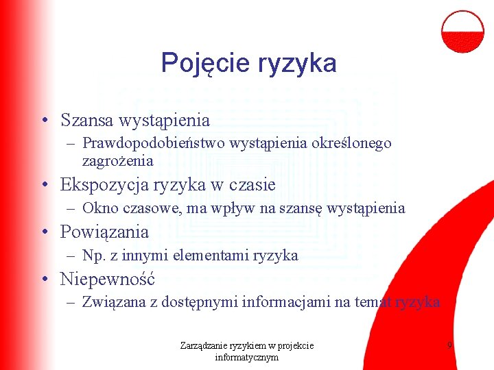 Pojęcie ryzyka • Szansa wystąpienia – Prawdopodobieństwo wystąpienia określonego zagrożenia • Ekspozycja ryzyka w