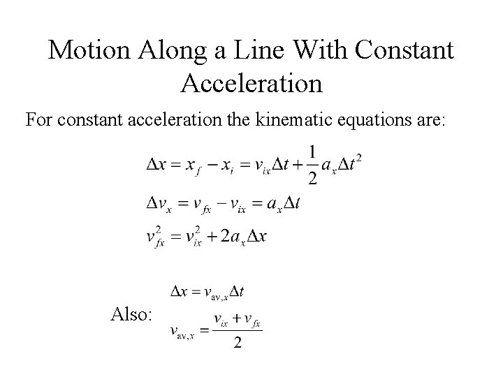 Motion Along a Line With Constant Acceleration For constant acceleration the kinematic equations are: