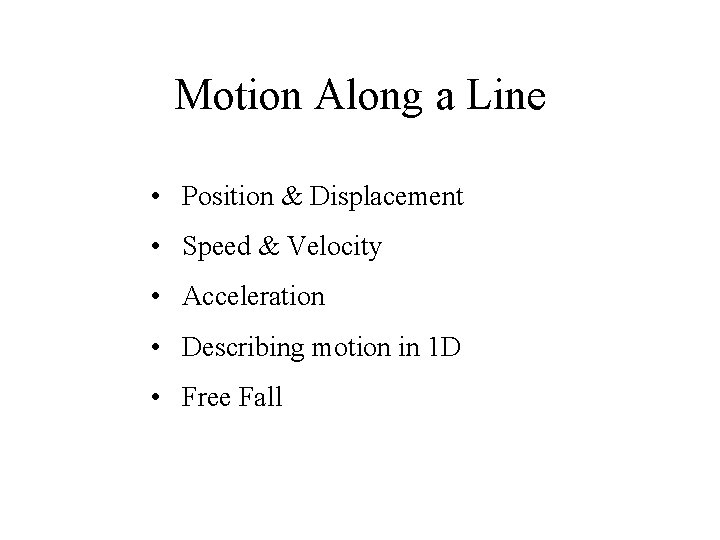 Motion Along a Line • Position & Displacement • Speed & Velocity • Acceleration