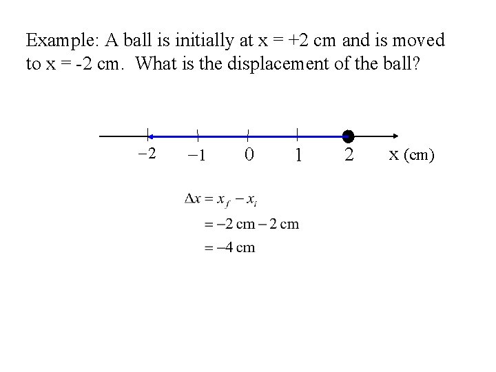 Example: A ball is initially at x = +2 cm and is moved to