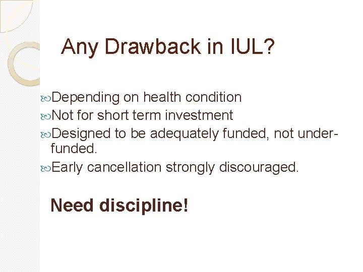 Any Drawback in IUL? Depending on health condition Not for short term investment Designed