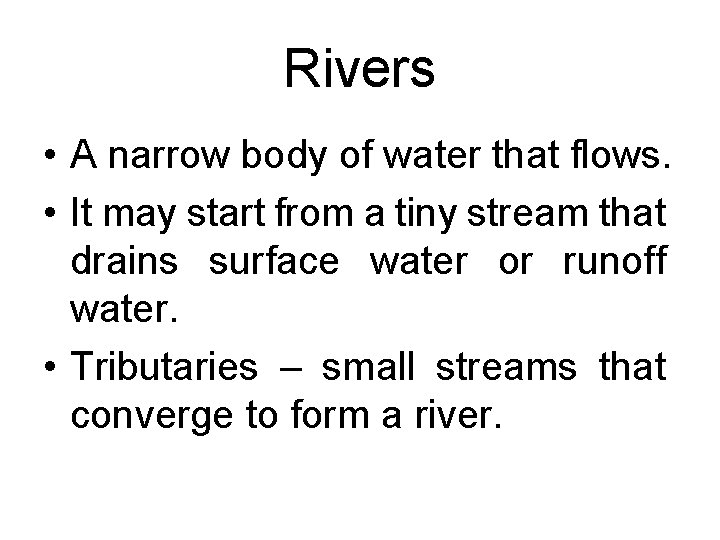 Rivers • A narrow body of water that flows. • It may start from Rivers • A narrow body of water that flows. • It may start from