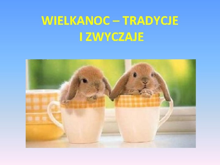 WIELKANOC – TRADYCJE I ZWYCZAJE 