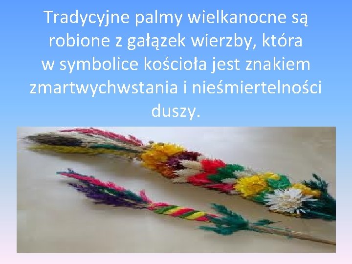 Tradycyjne palmy wielkanocne są robione z gałązek wierzby, która w symbolice kościoła jest znakiem