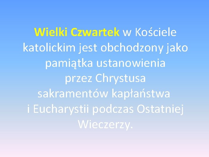 Wielki Czwartek w Kościele katolickim jest obchodzony jako pamiątka ustanowienia przez Chrystusa sakramentów kapłaństwa Wielki Czwartek w Kościele katolickim jest obchodzony jako pamiątka ustanowienia przez Chrystusa sakramentów kapłaństwa