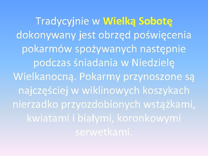Tradycyjnie w Wielką Sobotę dokonywany jest obrzęd poświęcenia pokarmów spożywanych następnie podczas śniadania w Tradycyjnie w Wielką Sobotę dokonywany jest obrzęd poświęcenia pokarmów spożywanych następnie podczas śniadania w