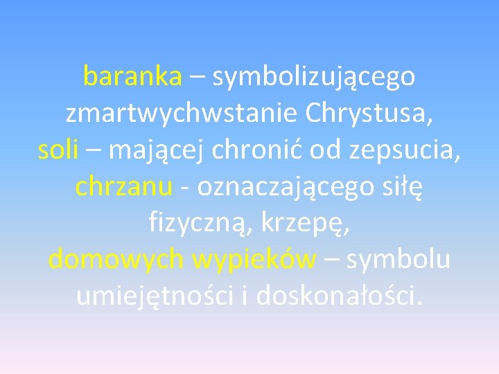 baranka – symbolizującego zmartwychwstanie Chrystusa, soli – mającej chronić od zepsucia, chrzanu - oznaczającego