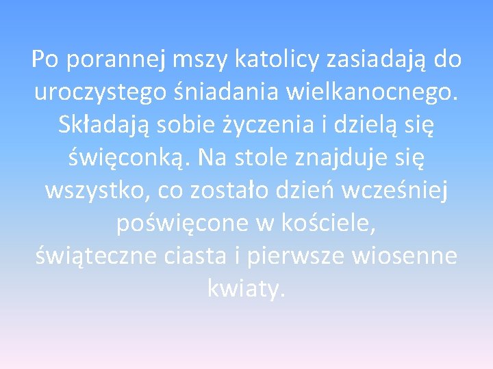 Po porannej mszy katolicy zasiadają do uroczystego śniadania wielkanocnego. Składają sobie życzenia i dzielą