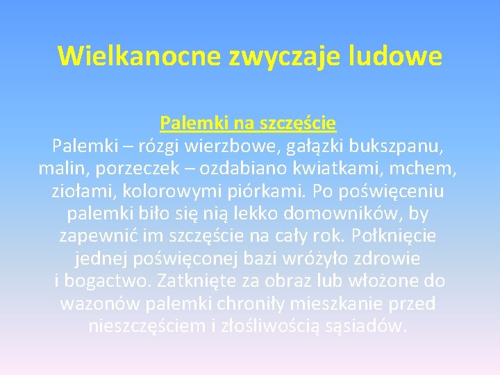 Wielkanocne zwyczaje ludowe Palemki na szczęście Palemki – rózgi wierzbowe, gałązki bukszpanu, malin, porzeczek