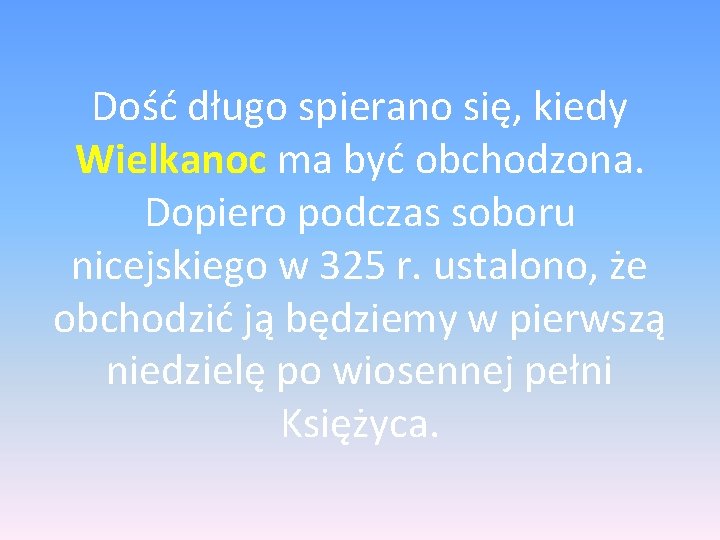 Dość długo spierano się, kiedy Wielkanoc ma być obchodzona. Dopiero podczas soboru nicejskiego w