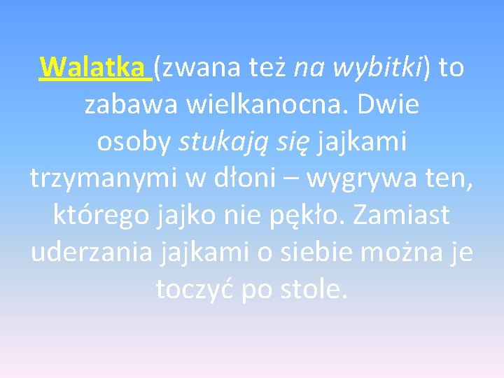 Walatka (zwana też na wybitki) to zabawa wielkanocna. Dwie osoby stukają się jajkami trzymanymi