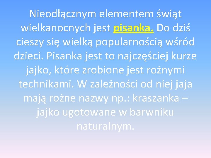 Nieodłącznym elementem świąt wielkanocnych jest pisanka. Do dziś cieszy się wielką popularnością wśród dzieci.