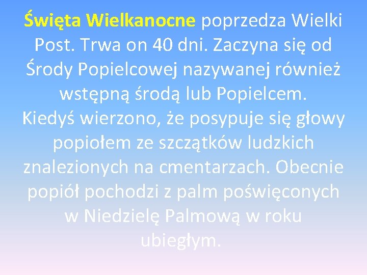 Święta Wielkanocne poprzedza Wielki Post. Trwa on 40 dni. Zaczyna się od Środy Popielcowej