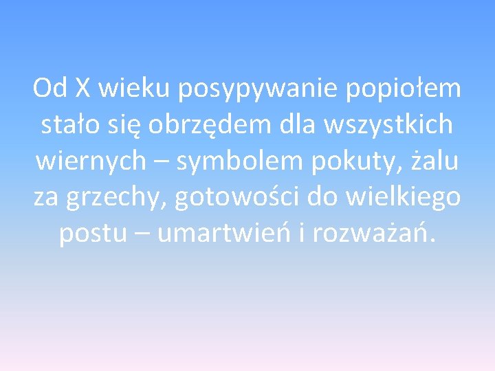 Od X wieku posypywanie popiołem stało się obrzędem dla wszystkich wiernych – symbolem pokuty,