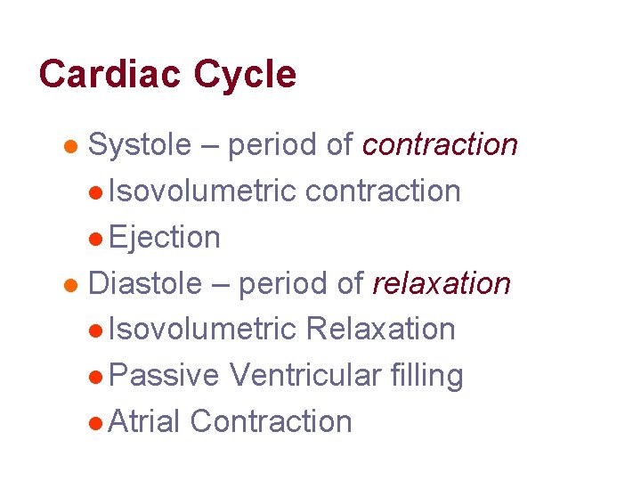 Cardiac Cycle Systole – period of contraction l Isovolumetric contraction l Ejection l Diastole