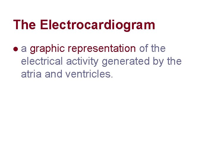 The Electrocardiogram l a graphic representation of the electrical activity generated by the atria