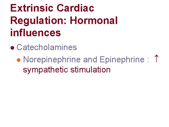 Extrinsic Cardiac Regulation: Hormonal influences l Catecholamines l Norepinephrine and Epinephrine : sympathetic stimulation