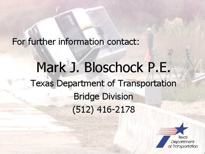 For further information contact: Mark J. Bloschock P. E. Texas Department of Transportation Bridge