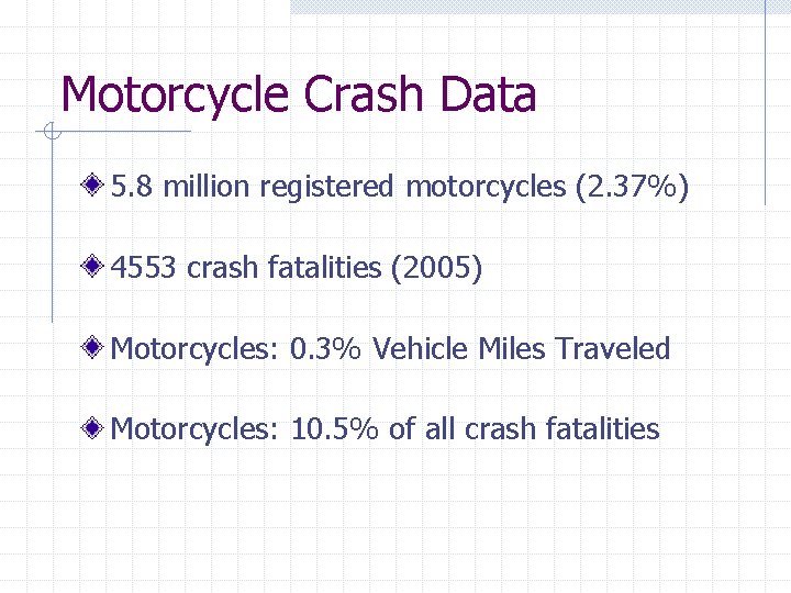 Motorcycle Crash Data 5. 8 million registered motorcycles (2. 37%) 4553 crash fatalities (2005)