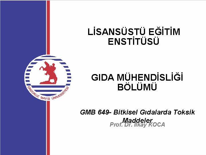 LİSANSÜSTÜ EĞİTİM ENSTİTÜSÜ GIDA MÜHENDİSLİĞİ BÖLÜMÜ GMB 649 - Bitkisel Gıdalarda Toksik Maddeler Prof.