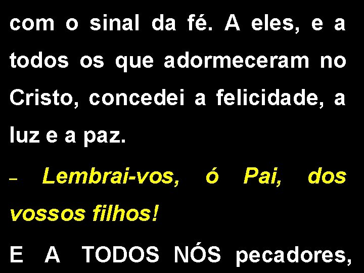 com o sinal da fé. A eles, e a todos os que adormeceram no