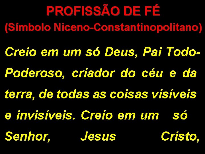 PROFISSÃO DE FÉ (Símbolo Niceno-Constantinopolitano) Creio em um só Deus, Pai Todo. Poderoso, criador