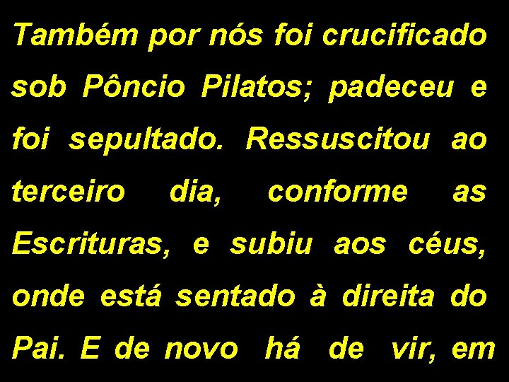 Também por nós foi crucificado sob Pôncio Pilatos; padeceu e foi sepultado. Ressuscitou ao