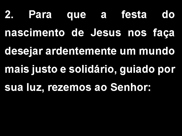 2. Para que a festa do nascimento de Jesus nos faça desejar ardentemente um