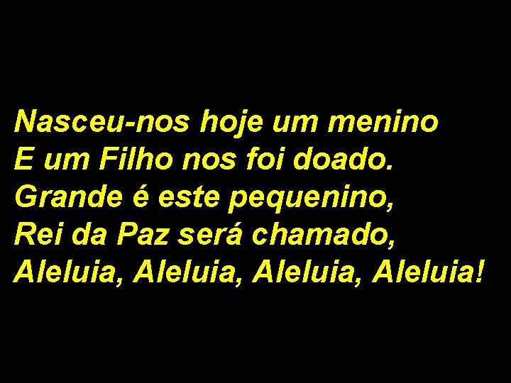 Nasceu-nos hoje um menino E um Filho nos foi doado. Grande é este pequenino,