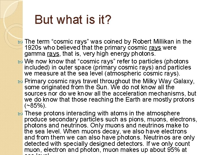 But what is it? The term “cosmic rays” was coined by Robert Millikan in