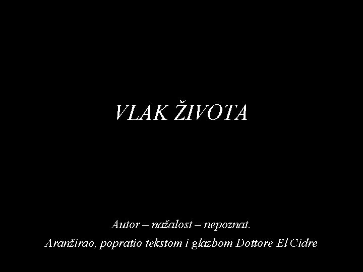 VLAK ŽIVOTA Autor – nažalost – nepoznat. Aranžirao, popratio tekstom i glazbom Dottore El