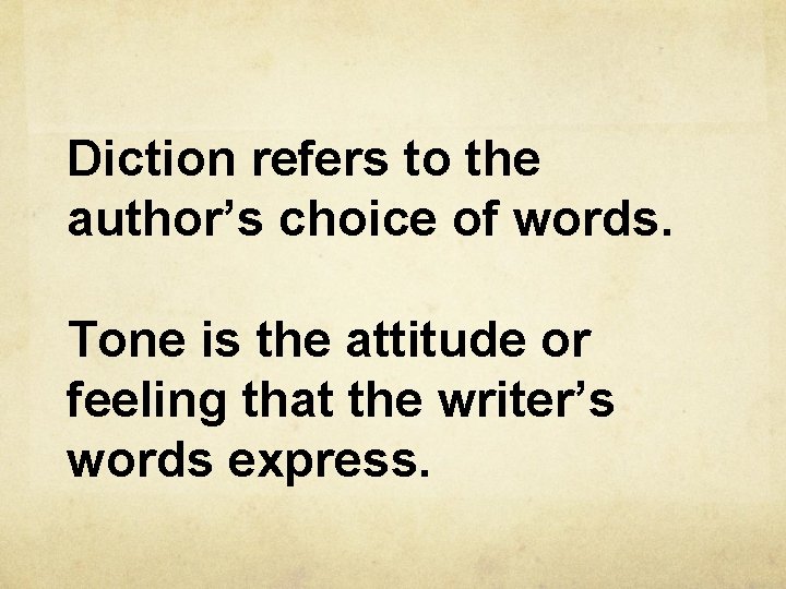 Diction refers to the author’s choice of words. Tone is the attitude or feeling