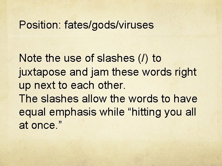 Position: fates/gods/viruses Note the use of slashes (/) to juxtapose and jam these words