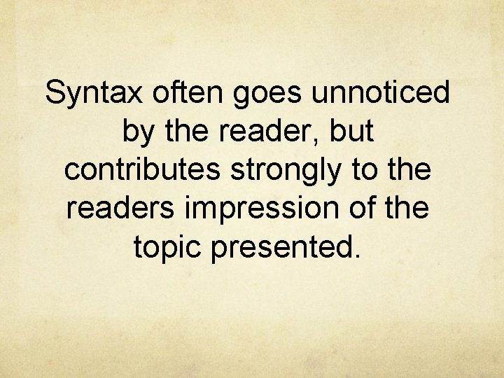 Syntax often goes unnoticed by the reader, but contributes strongly to the readers impression