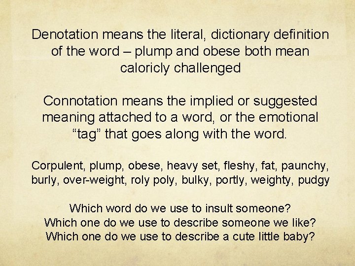 Denotation means the literal, dictionary definition of the word – plump and obese both